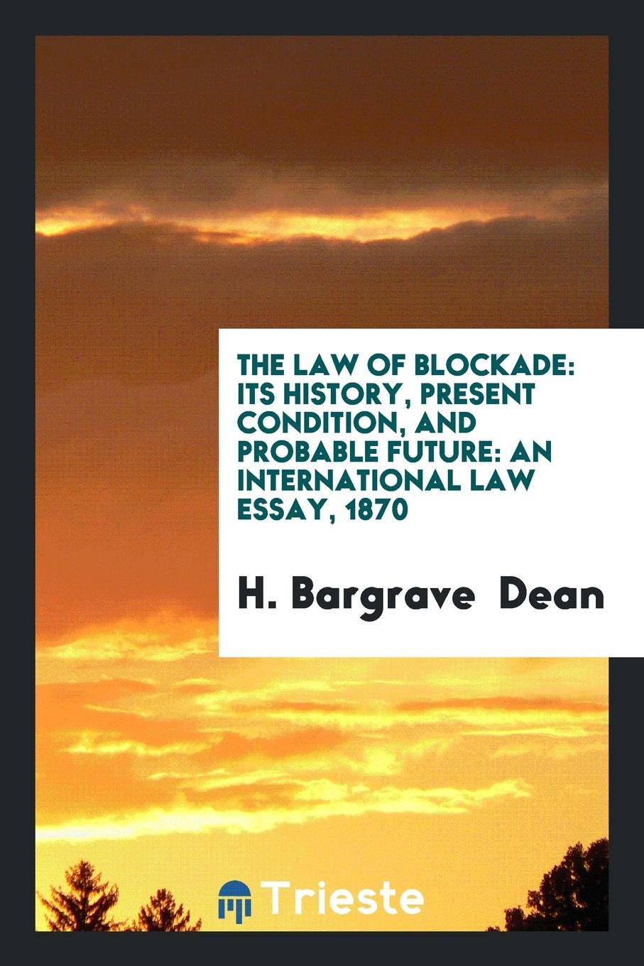 The Law of Blockade: Its History, Present Condition, and Probable Future: Its History, Present ... Books