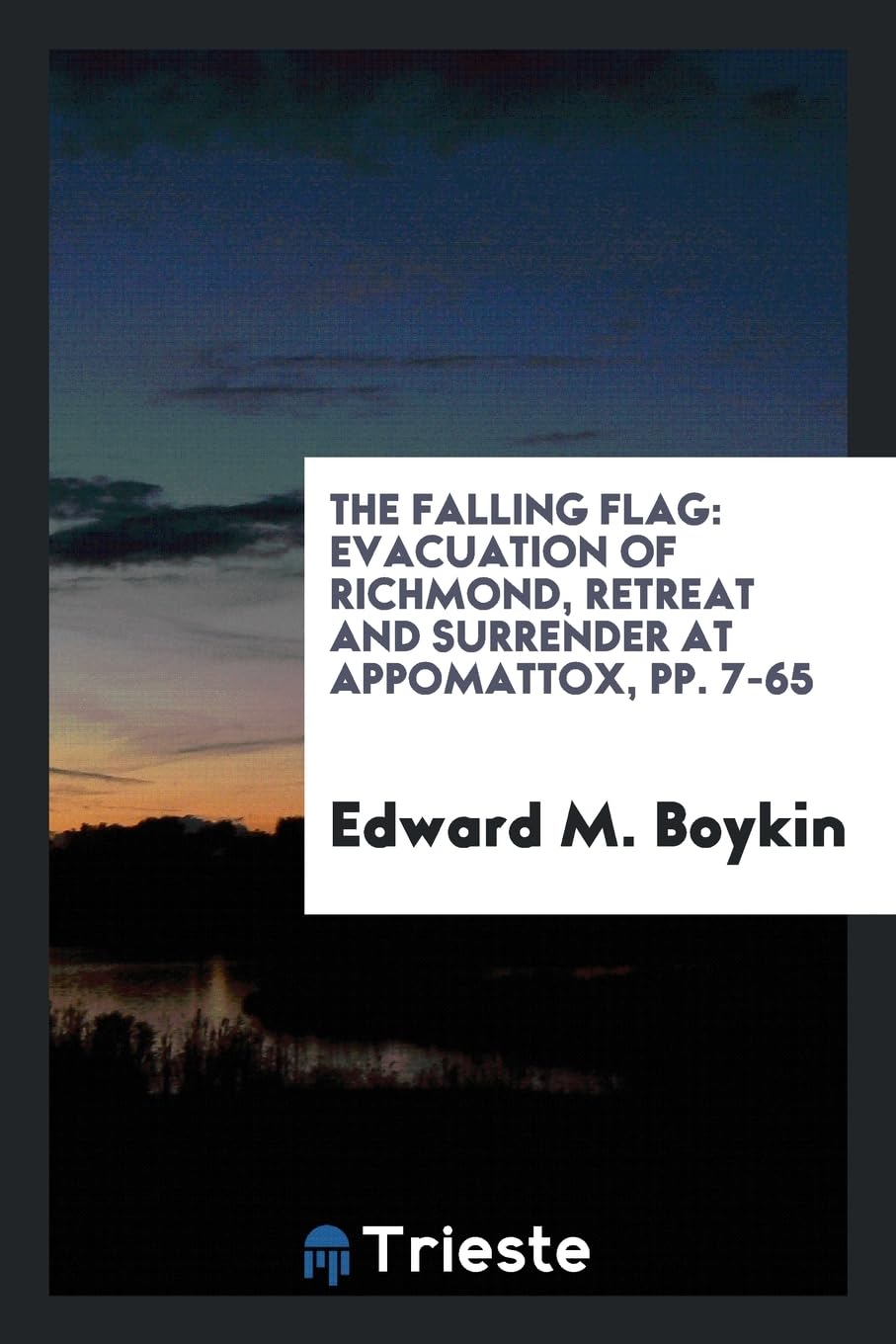 The Falling Flag: Evacuation of Richmond, Retreat and Surrender at Appomattox, Pp. 7-65 Contemporary literature