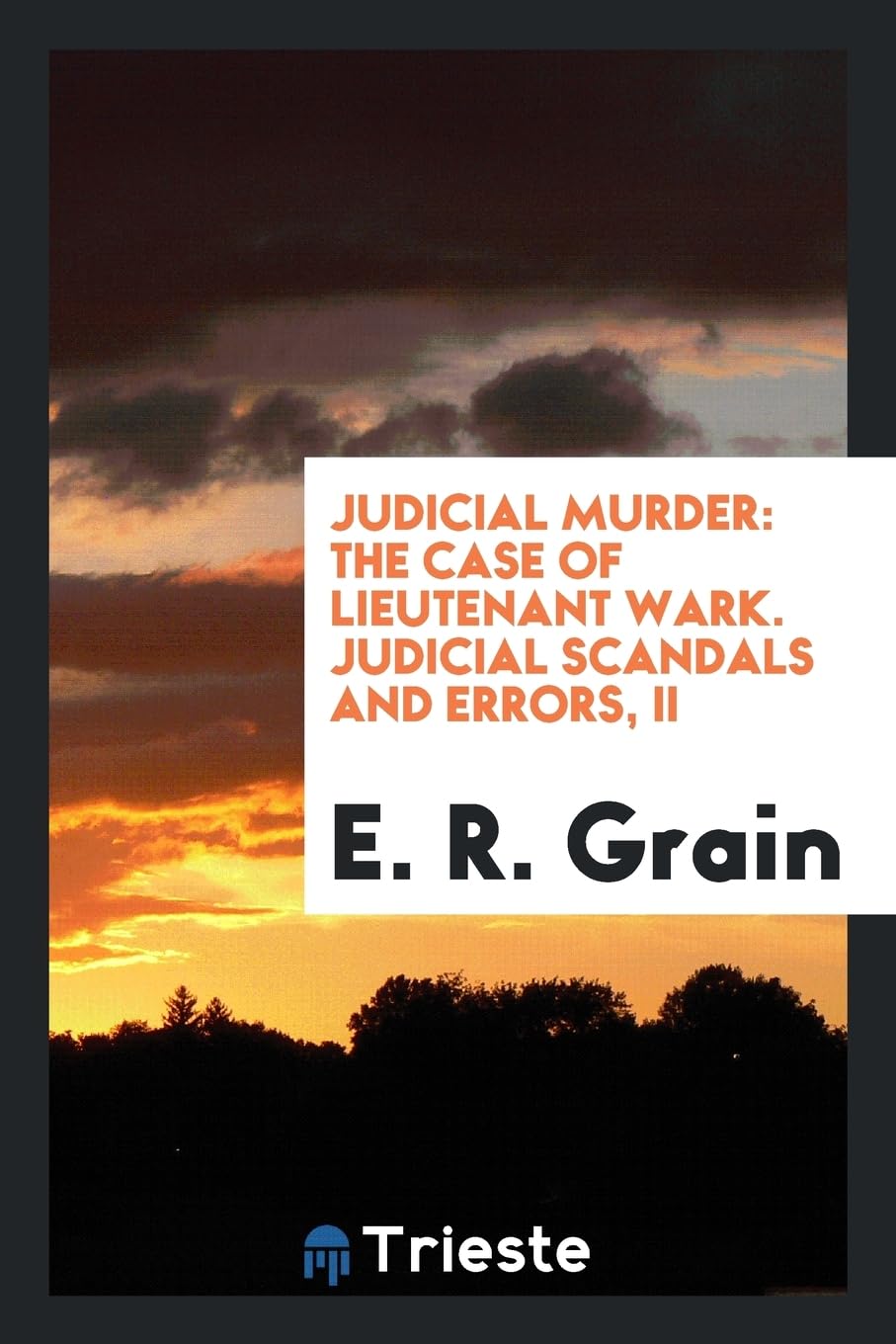 Judicial Murder: The Case of Lieutenant Wark. Judicial Scandals and Errors, II Politics & History