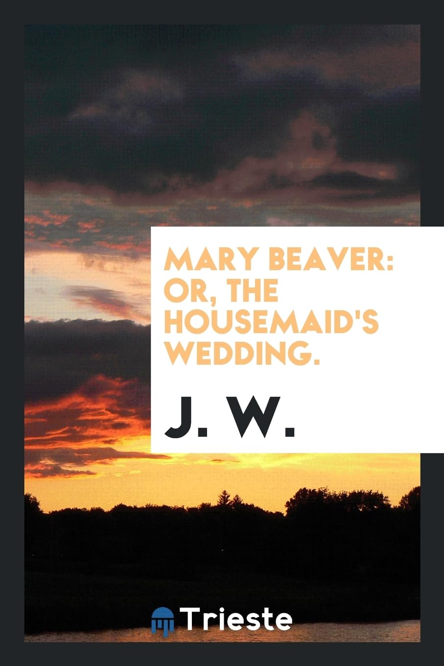 Mary Beaver: Or, the Housemaid's Wedding. Politics & History