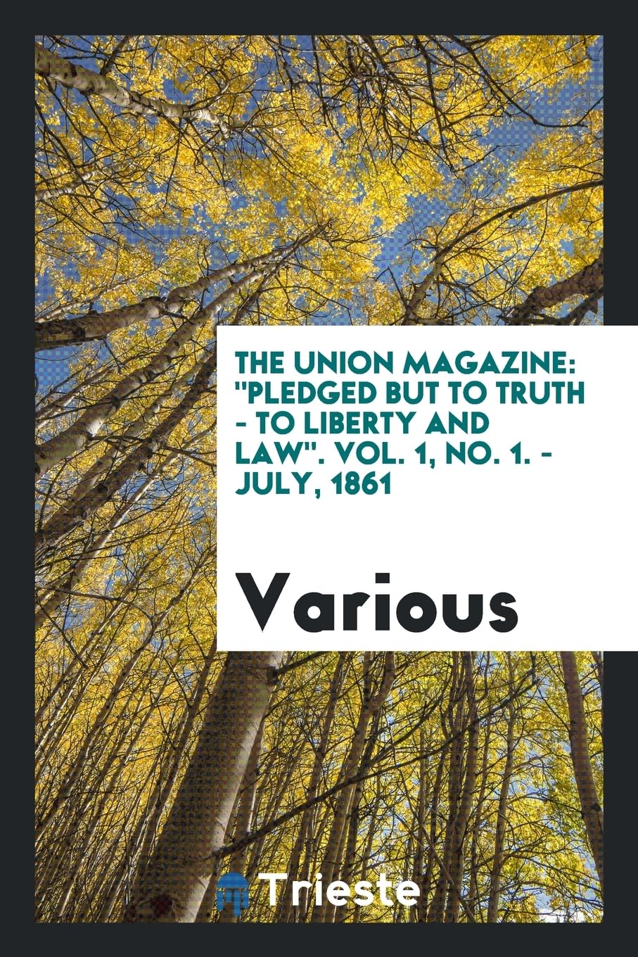 The Union Magazine: Pledged But to Truth - To Liberty and Law. Vol. 1, No. 1. - July, 1861 Books
