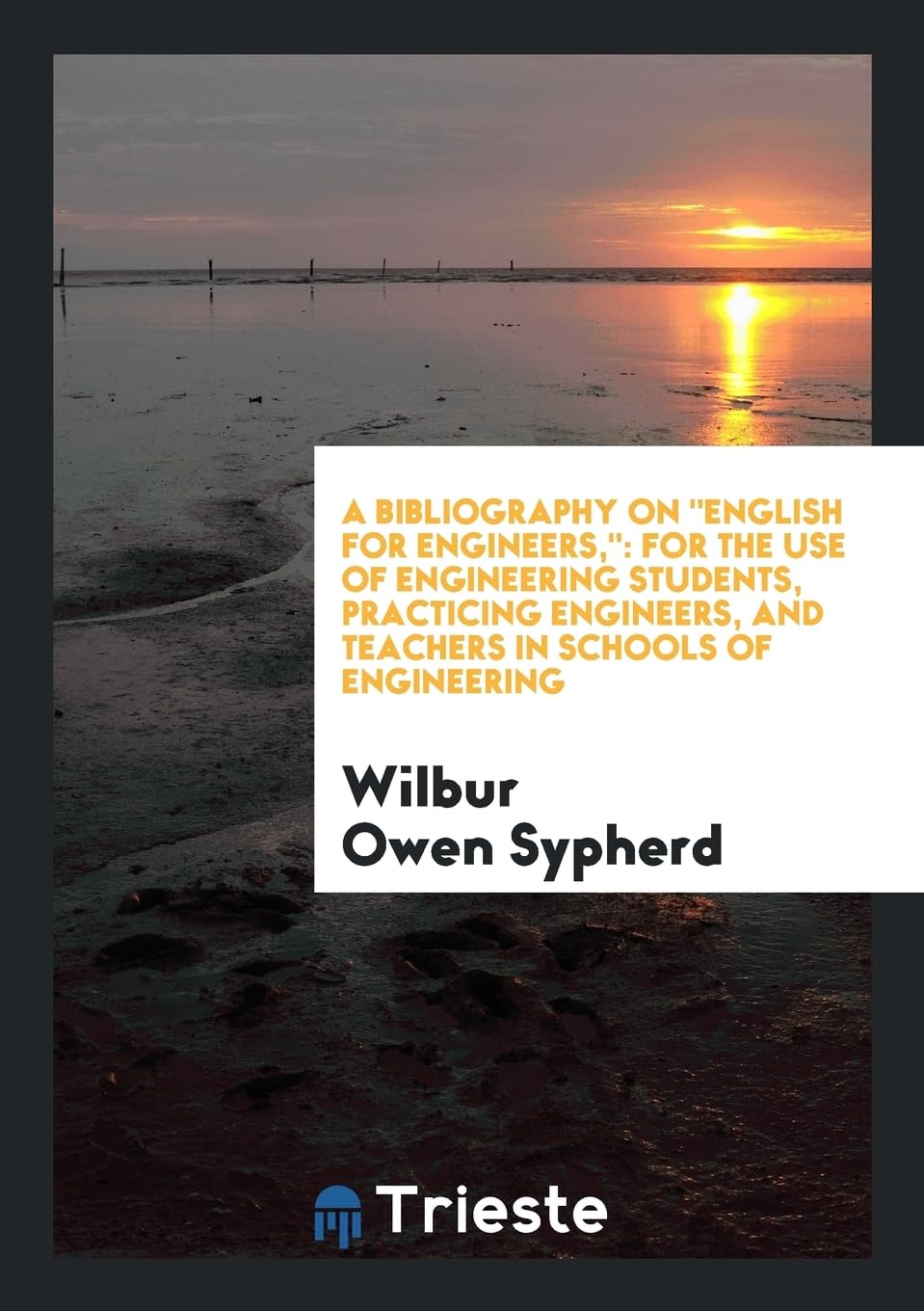 A Bibliography on English for Engineers,: For the Use of Engineering Students, Practicing Engineers, and Teachers in Schools of Engineering Books