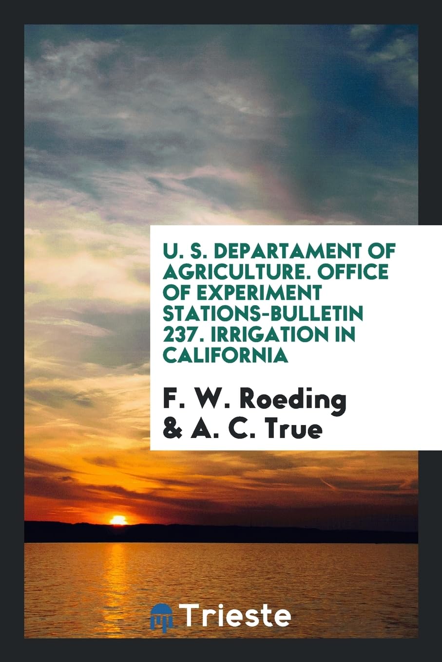 U. S. Departament of Agriculture. Office of Experiment Stations-Bulletin 237. Irrigation in California Books