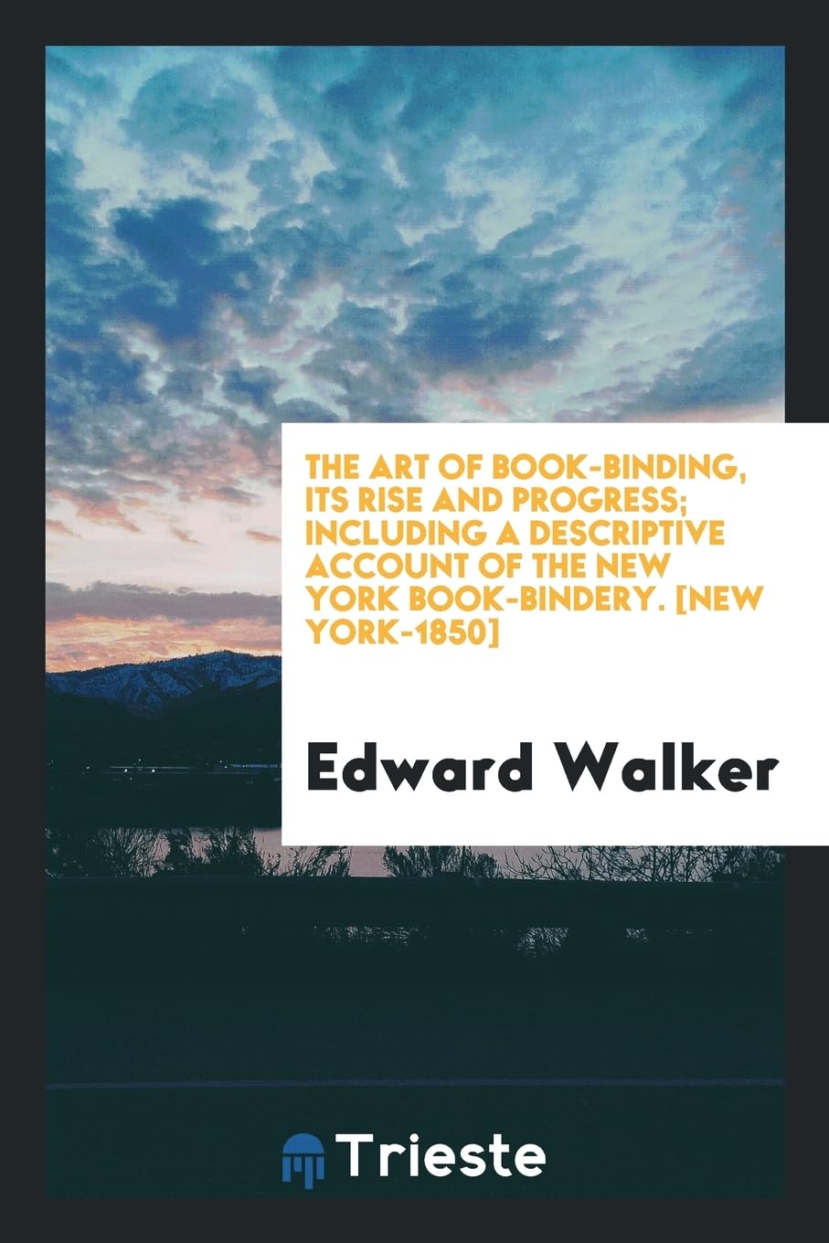 The Art of Book-Binding, Its Rise and Progress; Including a Descriptive Account of the New York Book-Bindery. Books