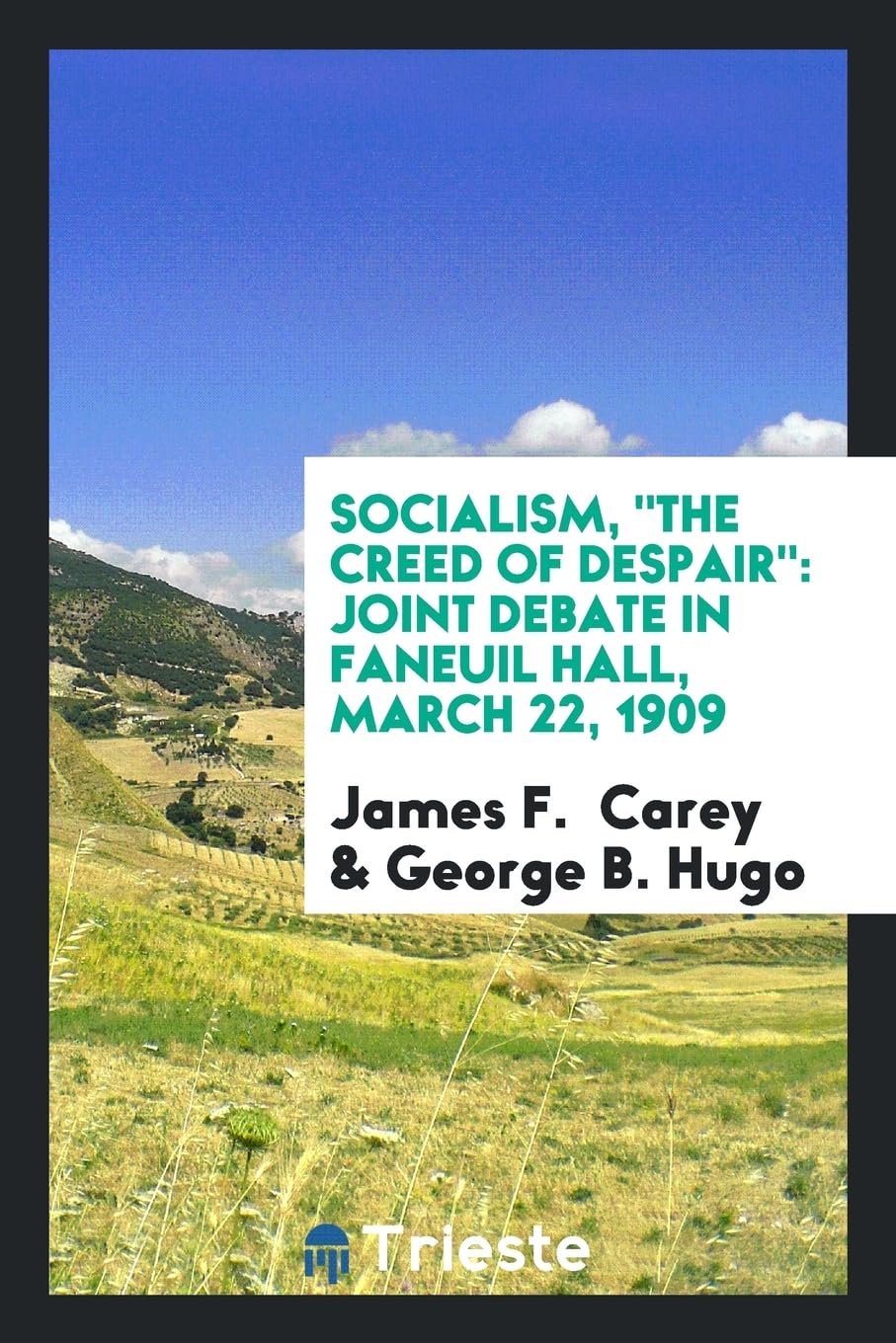 Socialism, the Creed of Despair: Joint Debate in Faneuil Hall, March 22, 1909 Books