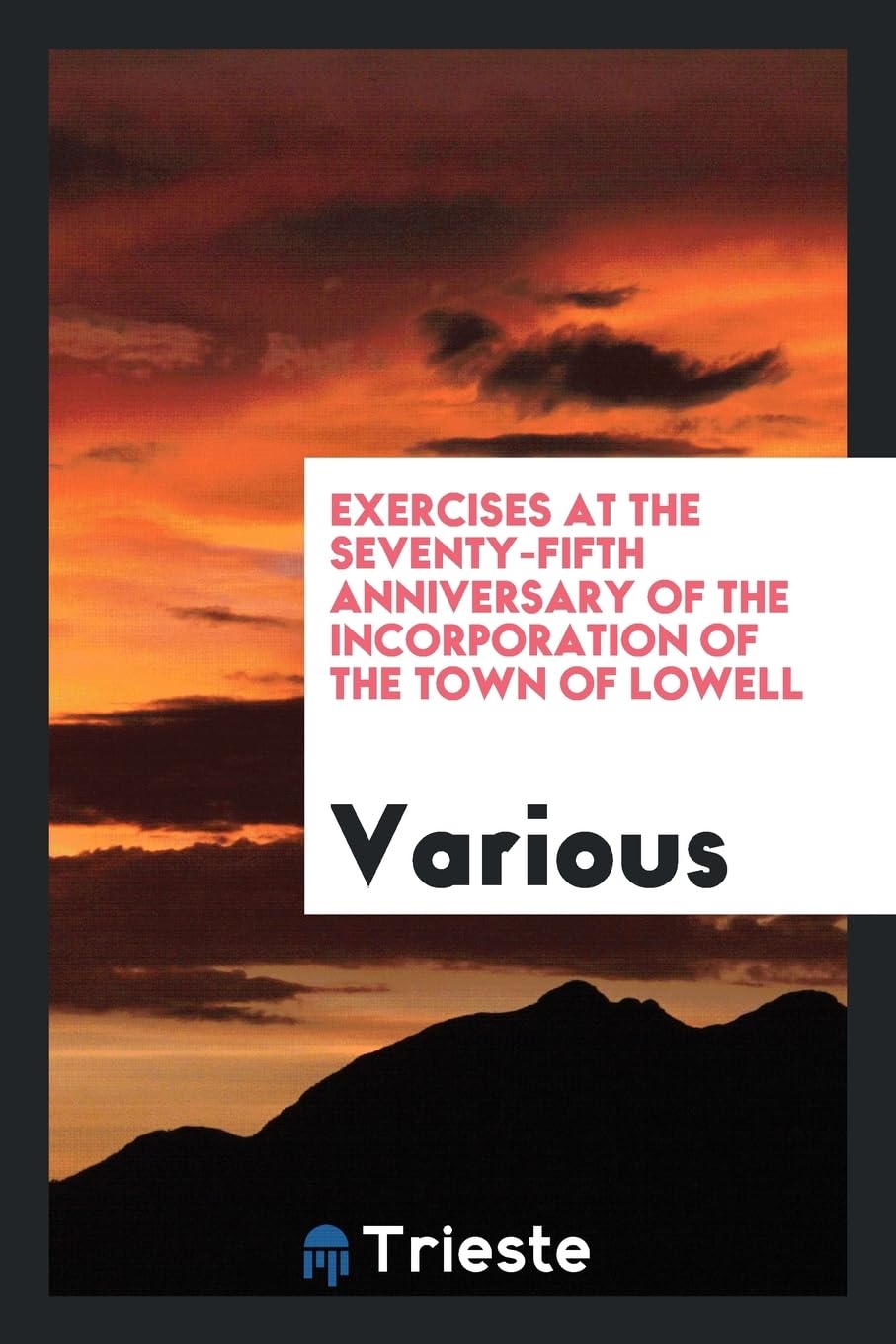 Exercises at the Seventy-Fifth Anniversary of the Incorporation of the Town of Lowell Books
