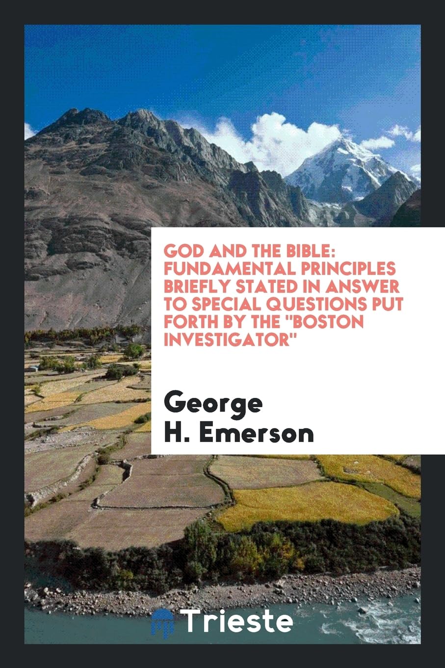 God and the Bible: Fundamental Principles Briefly Stated in Answer to Special Questions Put Forth by the Boston Investigator Religion & Esotericism
