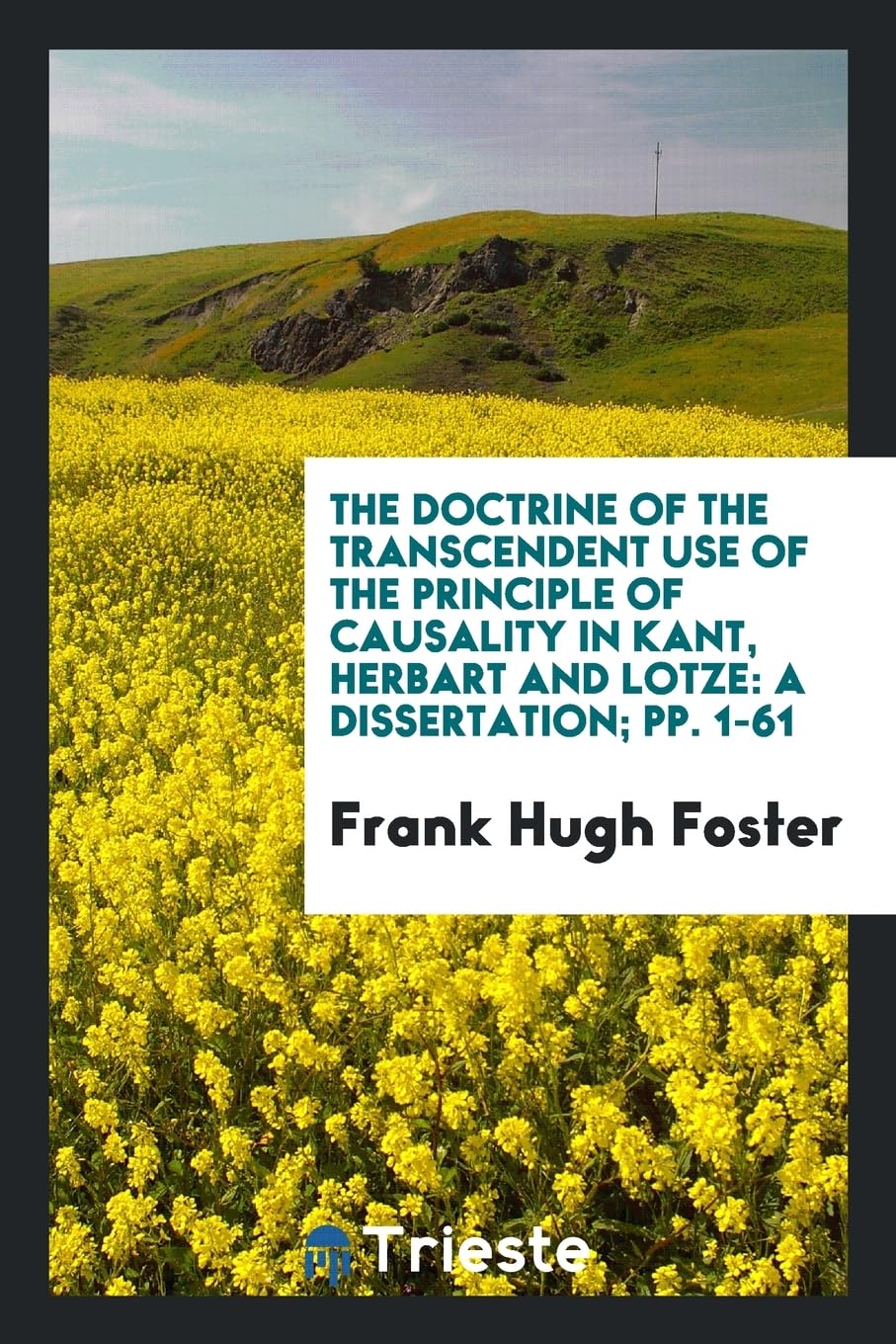 The Doctrine of the Transcendent Use of the Principle of Causality in Kant, Herbart and Lotze: A Dissertation; Pp. 1-61 Philosophy