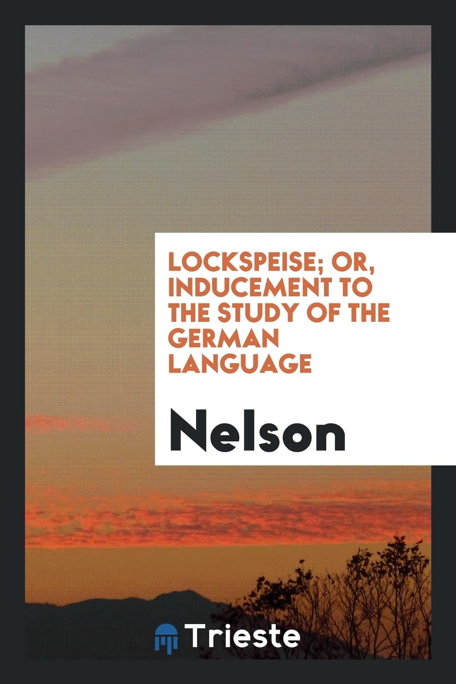 Lockspeise; Or, Inducement to the Study of the German Language Politics & History
