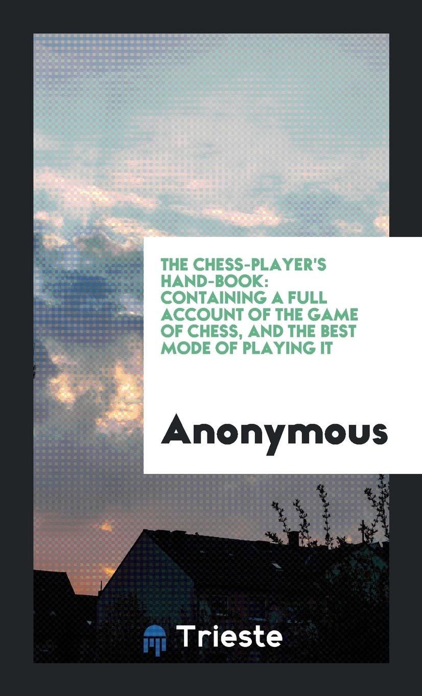 The Chess-Player's Hand-Book: Containing a Full Account of the Game of Chess ... Politics & History