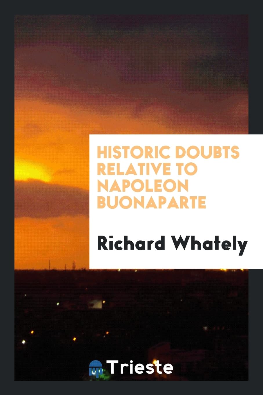 Historic Doubts Relative to Napoleon Buonaparte Politics & History
