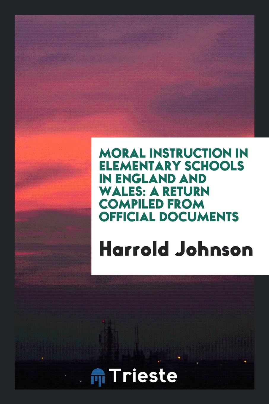 Product Image: Moral Instruction in Elementary Schools in England and Wales: A Return Compiled from Official Documents