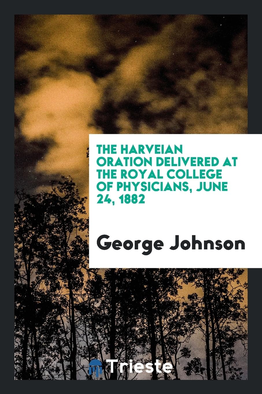 The Harveian Oration Delivered at the Royal College of Physicians, June 24, 1882 Medicine