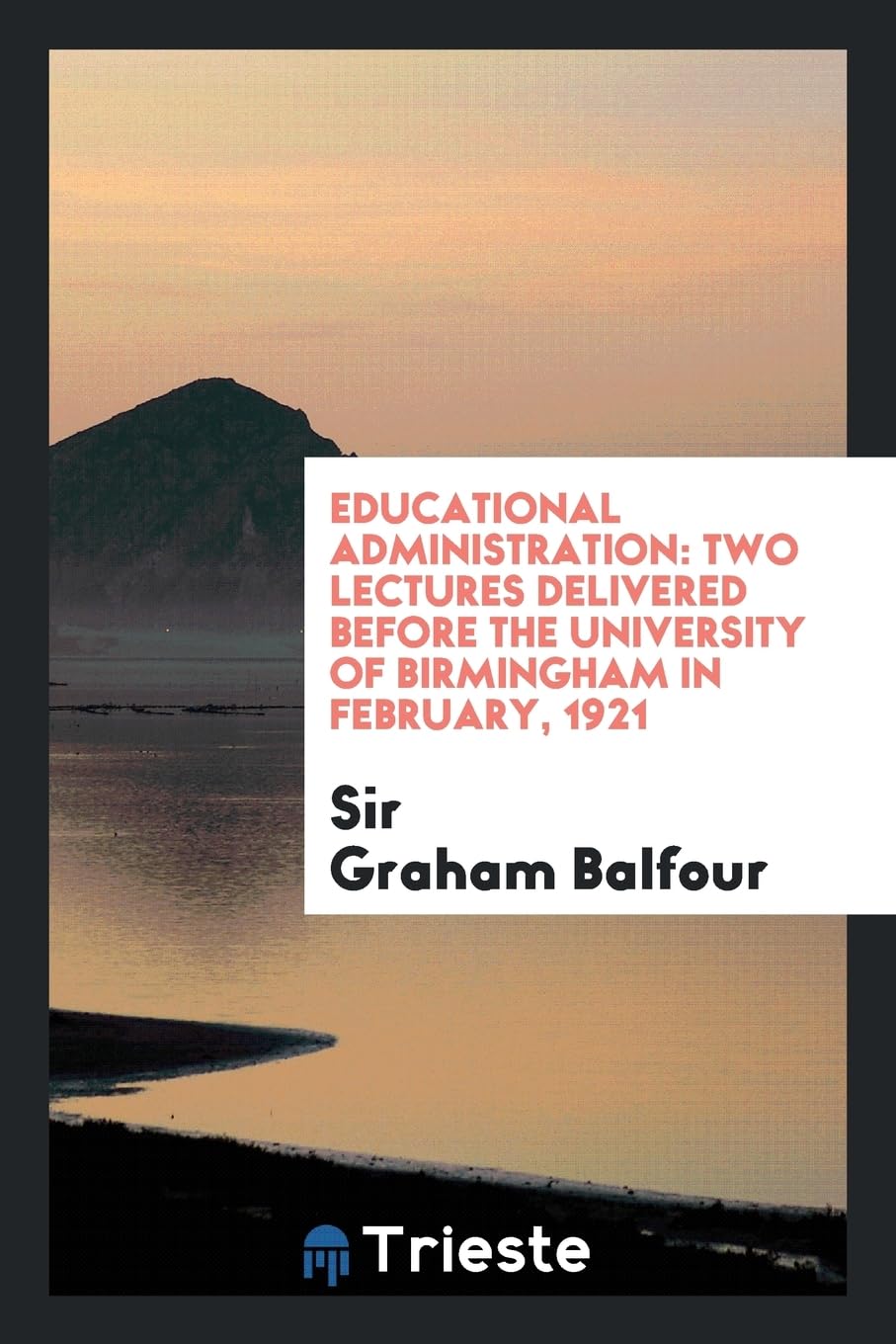 Educational Administration: Two Lectures Delivered Before the University of Birmingham in February, 1921 Books