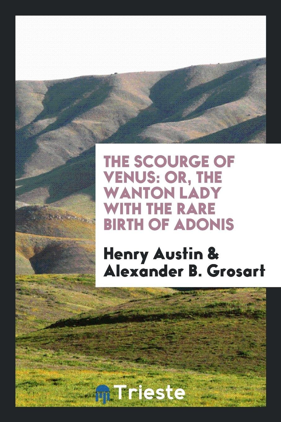 The Scourge of Venus Ed. with Intr. and Notes by A.B. Grosart Politics & History