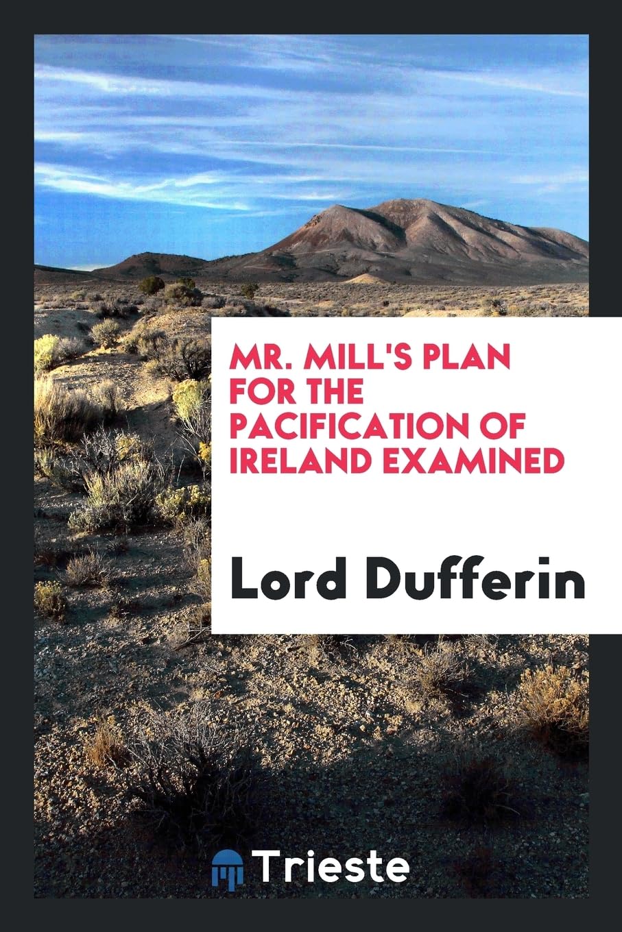 Mr. Mill's Plan for the Pacification of Ireland Examined Politics & History