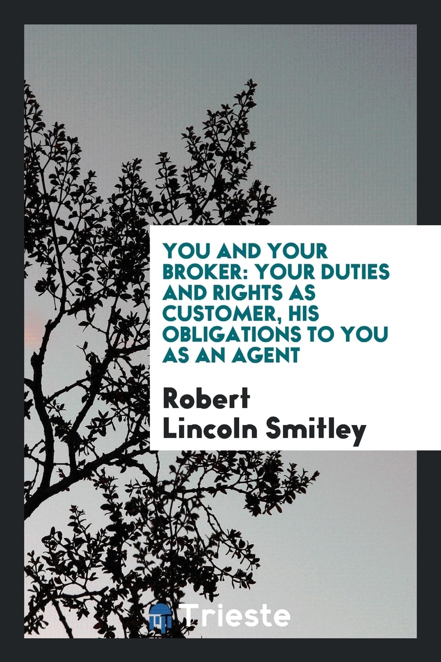 You and Your Broker: Your Duties and Rights as Customer, His Obligations to You as an Agent Contemporary literature