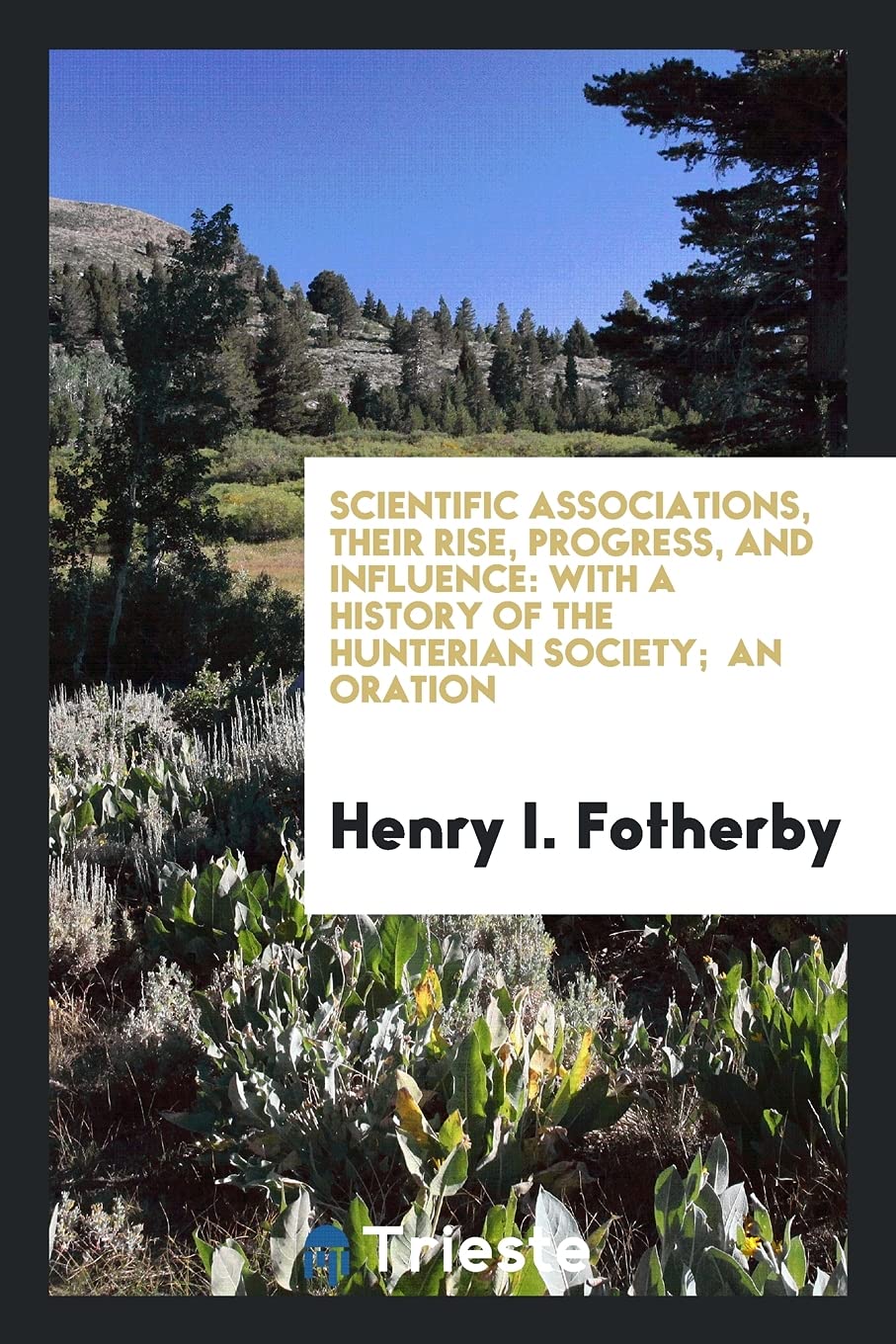 Scientific Associations, Their Rise, Progress, and Influence: With a History of the Hunterian Society; An Oration Business & Technology
