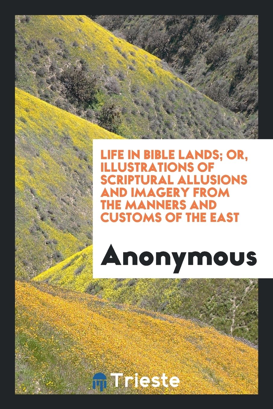 Life in Bible Lands; Or, Illustrations of Scriptural Allusions and Imagery from the Manners and Customs of the East Books