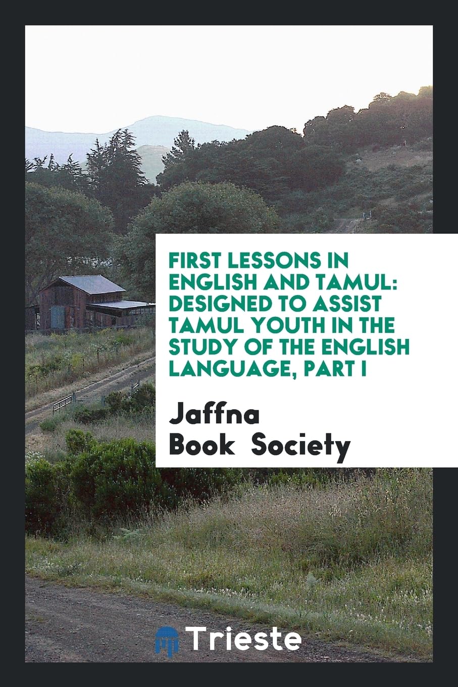 First Lessons in English and Tamul: Designed to Assist Tamul Youth in the Study of the English Language, Part I Books