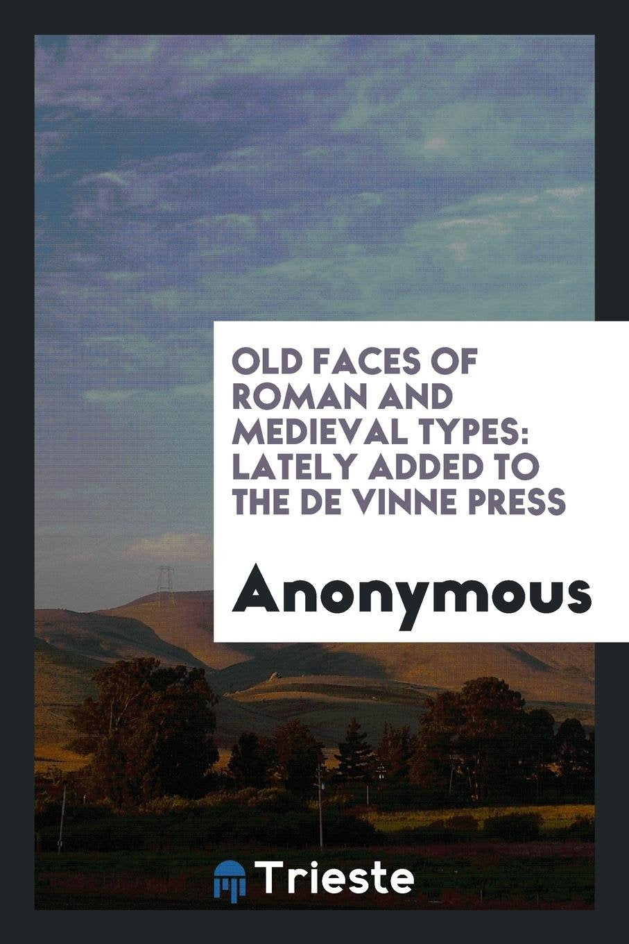 Old Faces of Roman and Medieval Types: Lately Added to the de Vinne Press Film, Art & Culture