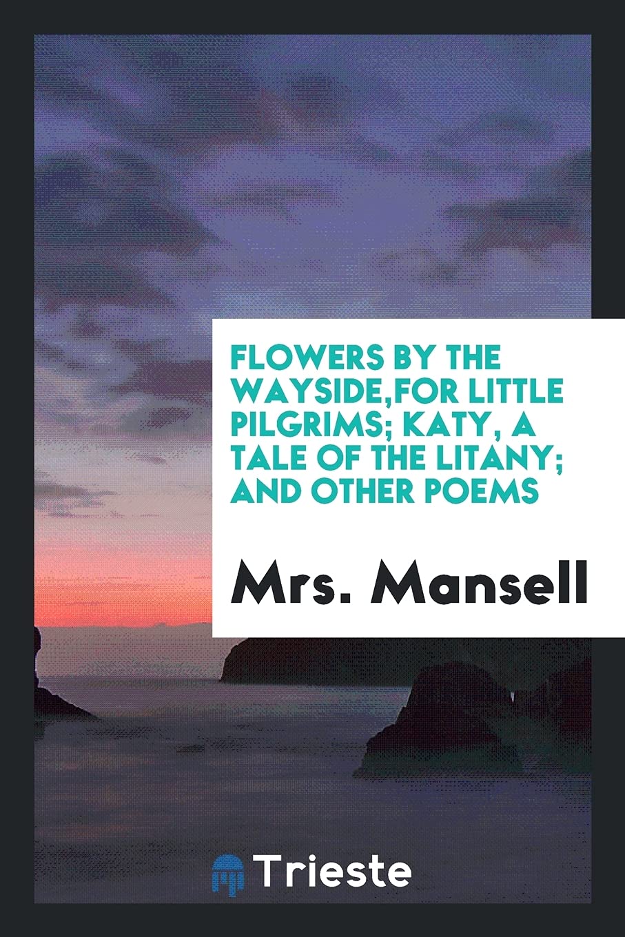 Flowers by the Wayside, for Little Pilgrims; Katy, a Tale of the Litany; And Other Poems book