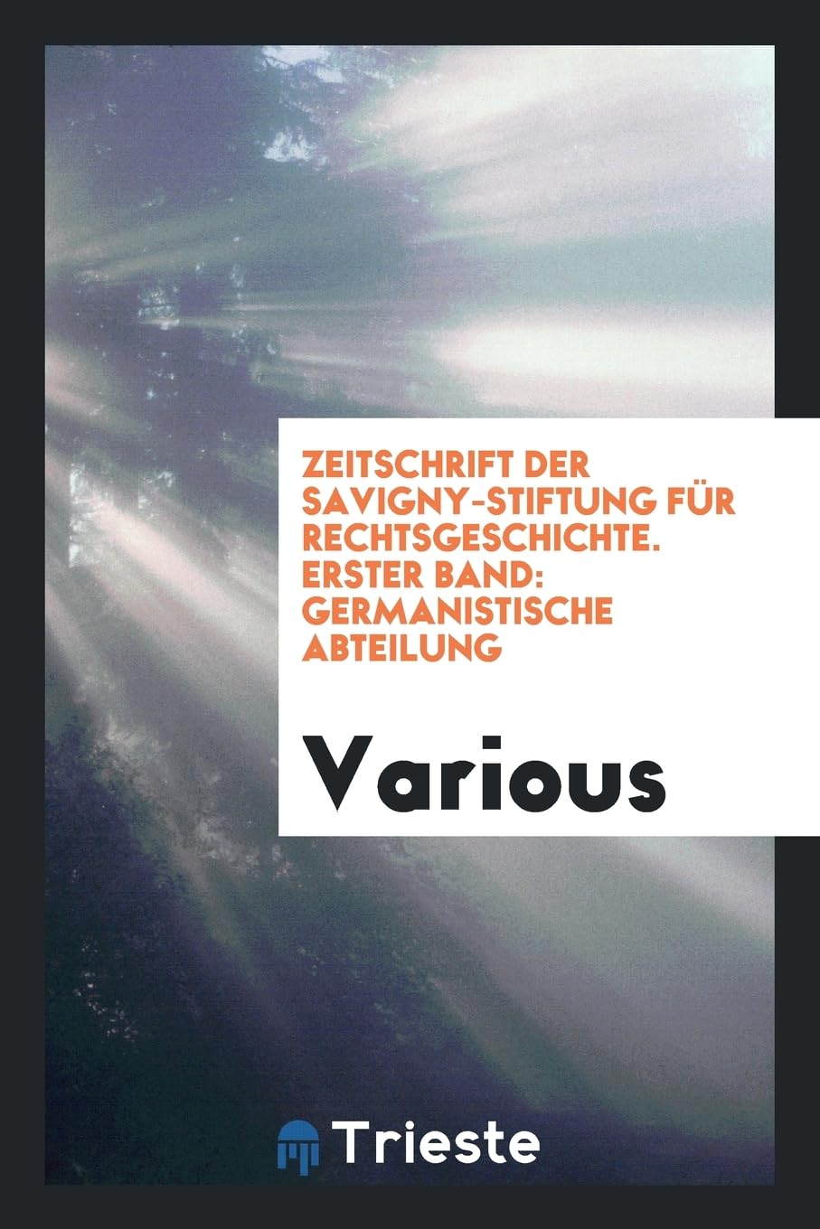 Zeitschrift Der Savigny-Stiftung F r Rechtsgeschichte. Erster Band: Germanistische Abteilung Politics & History