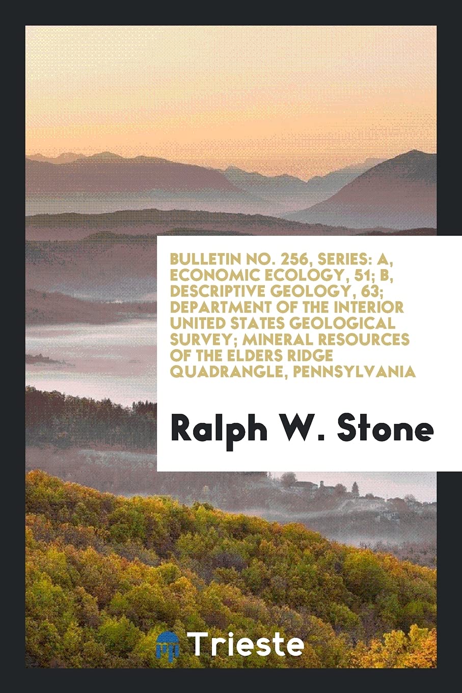 Bulletin No. 256, Series: A, Economic Ecology, 51; B, Descriptive Geology, 63; Department of the Interior United States Geological Survey; Miner Social Sciences