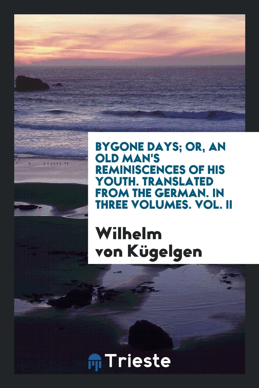 Bygone Days; Or, an Old Man's Reminiscences of His Youth. Translated from the German. in Three Volumes. Vol. II Books