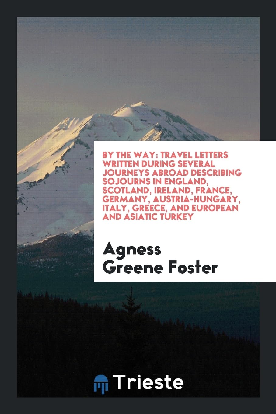 By the Way: Travel Letters Written During Several Journeys Abroad Describing Sojourns in England, Scotland, Ireland, France, Germany, Austria-Hungary, Italy, Greece, and European and Asiatic Turkey Books