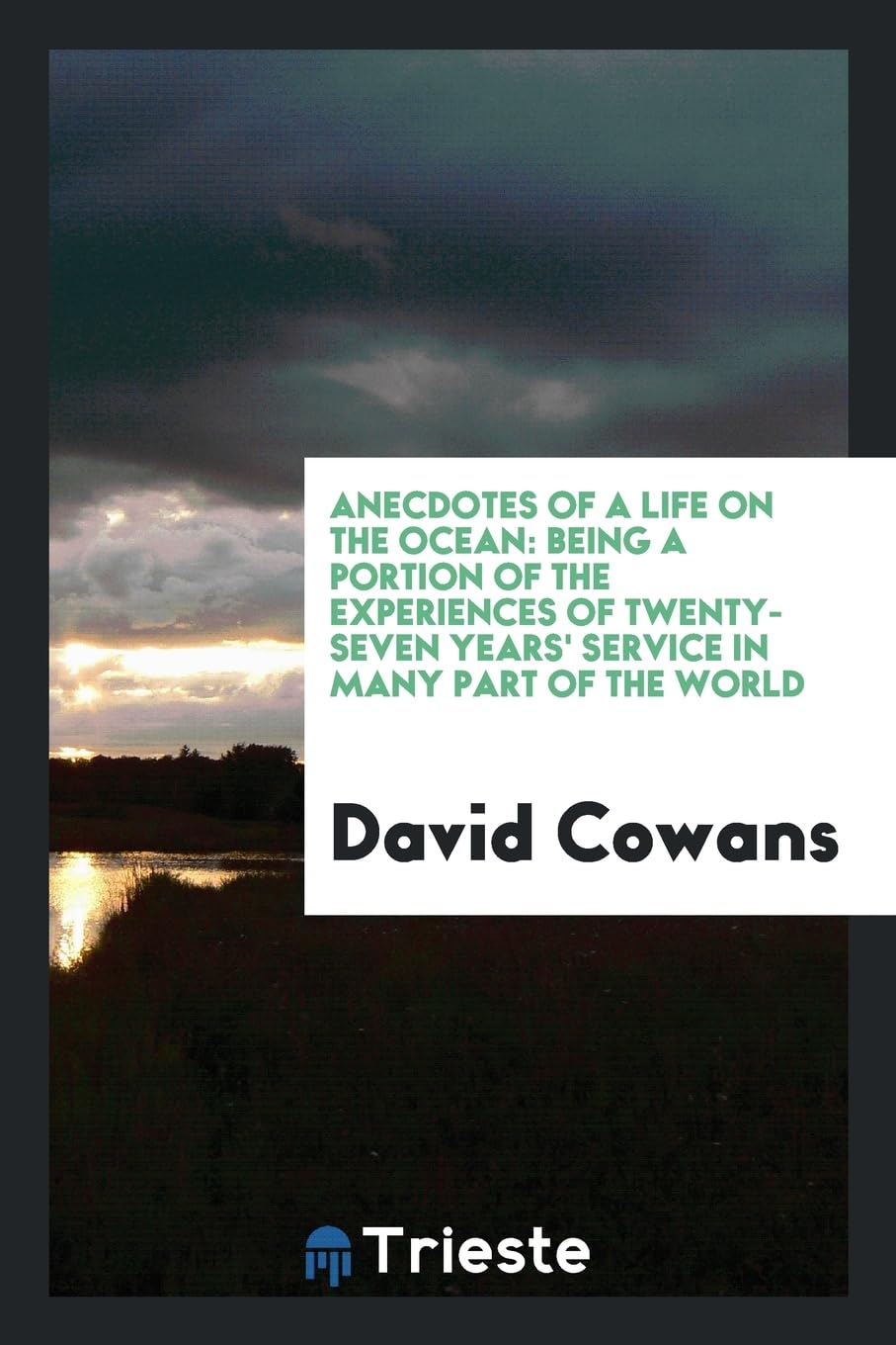 Anecdotes of a Life on the Ocean: Being a Portion of the Experiences of Twenty-Seven Years' Service in Many Part of the World Politics & History