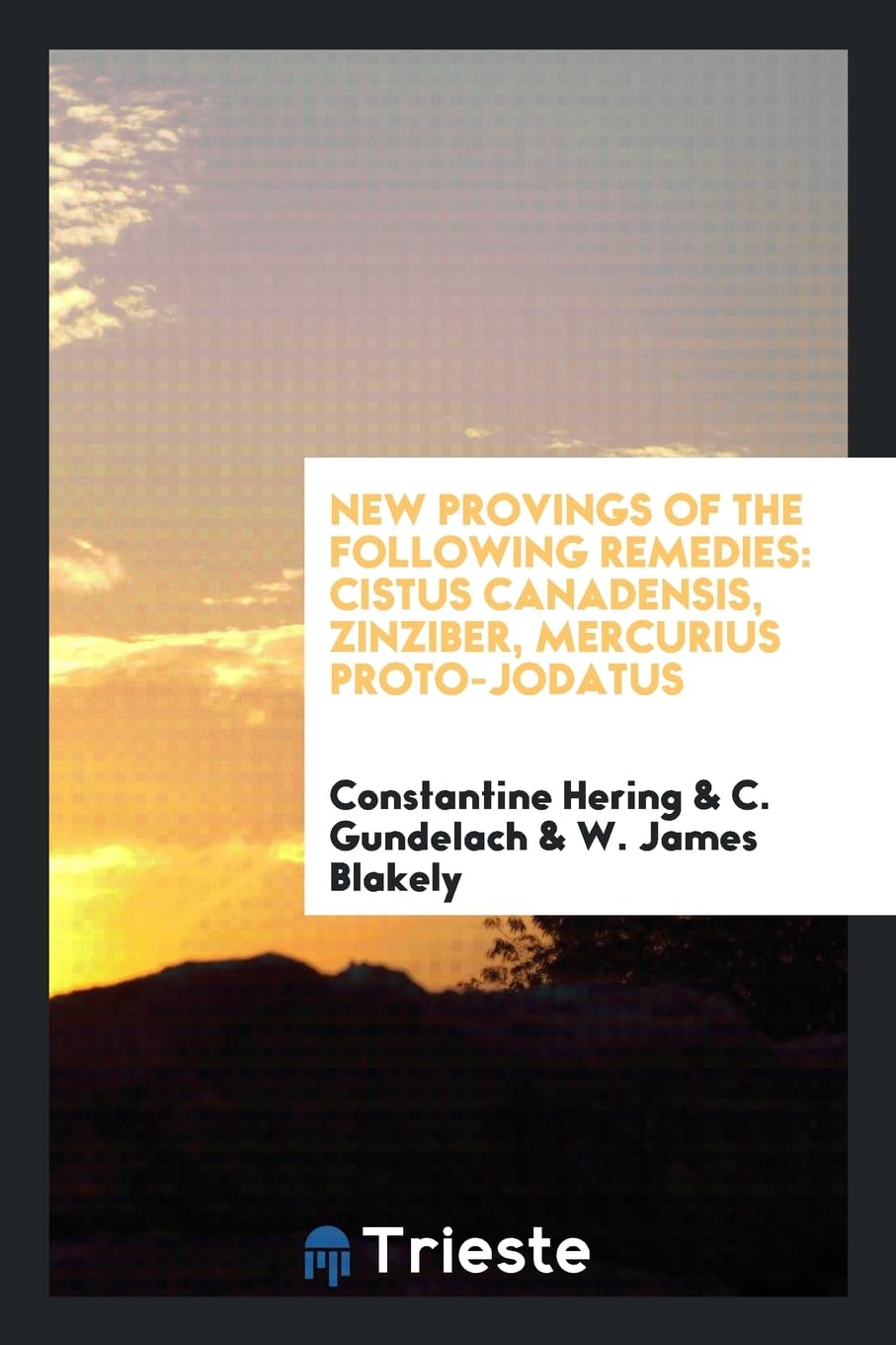 New Provings of the Following Remedies: Cistus Canadensis, Zinziber, Mercurius Proto-Jodatus Books
