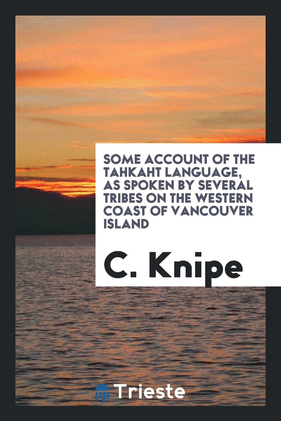 Some Account of the Tahkaht Language, as Spoken by Several Tribes on the Western Coast of ... Law