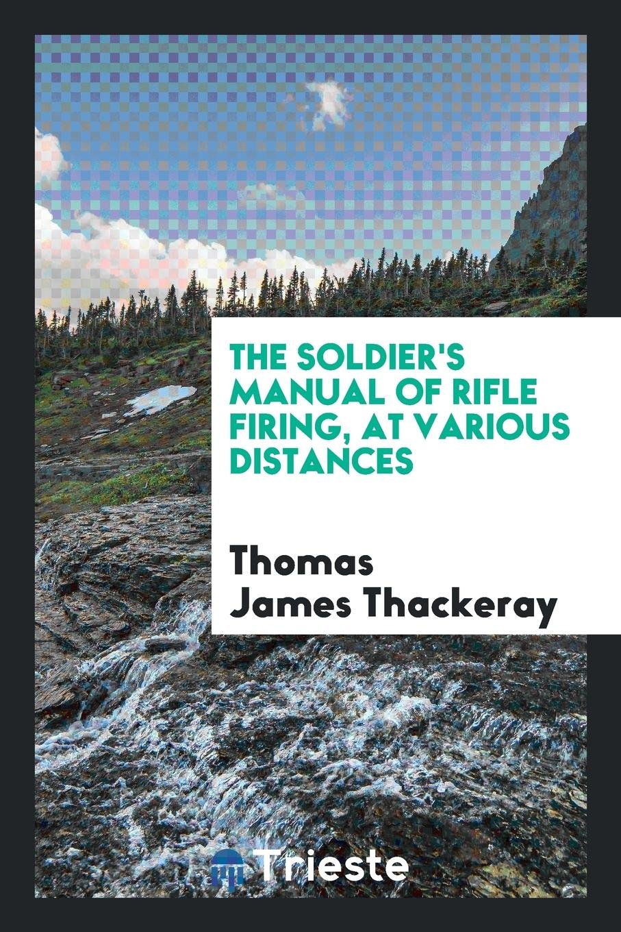 The Soldier's Manual of Rifle Firing, at Various Distances Politics & History