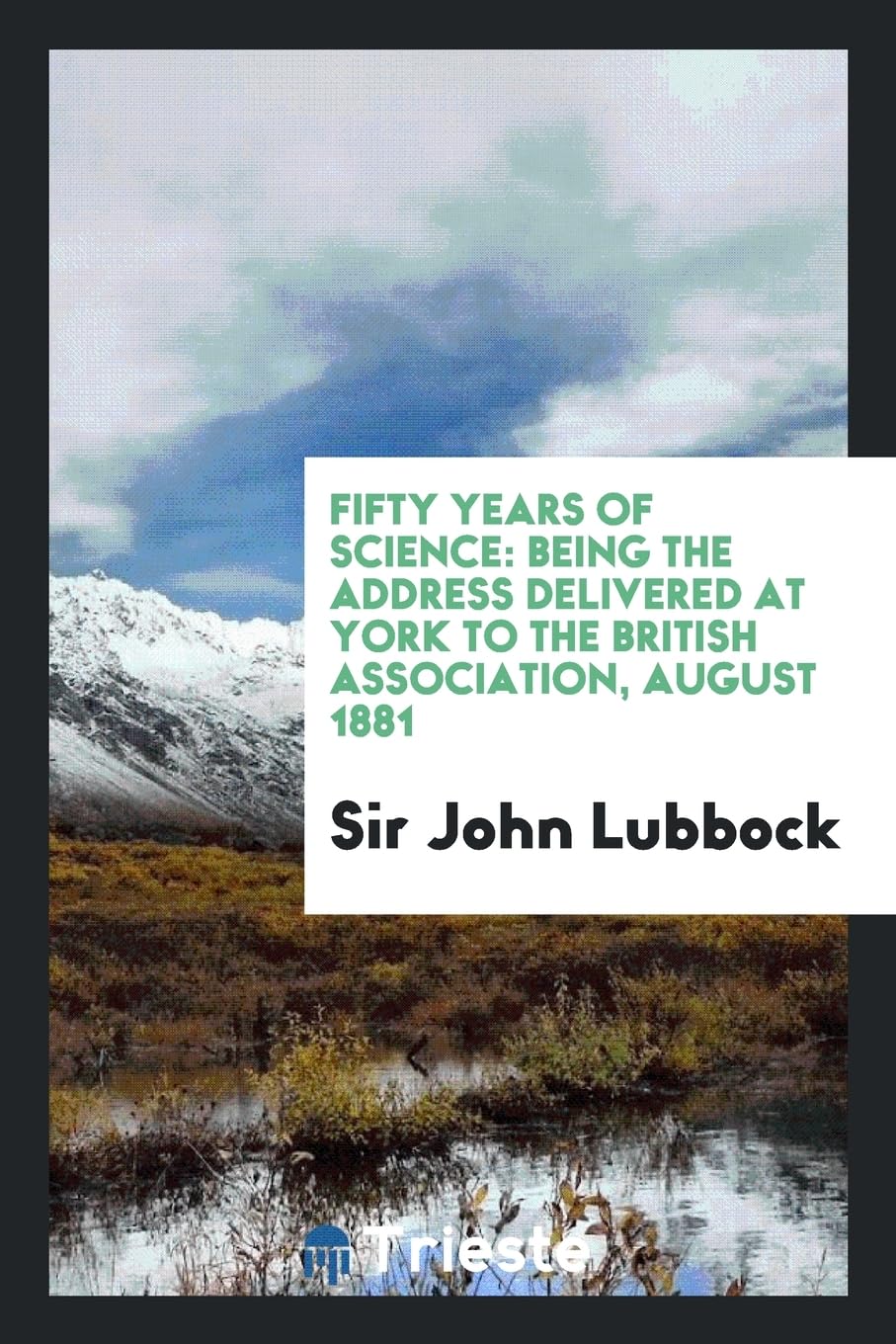 Fifty Years of Science: Being the Address Delivered at York to the British Association, August 1881 Books