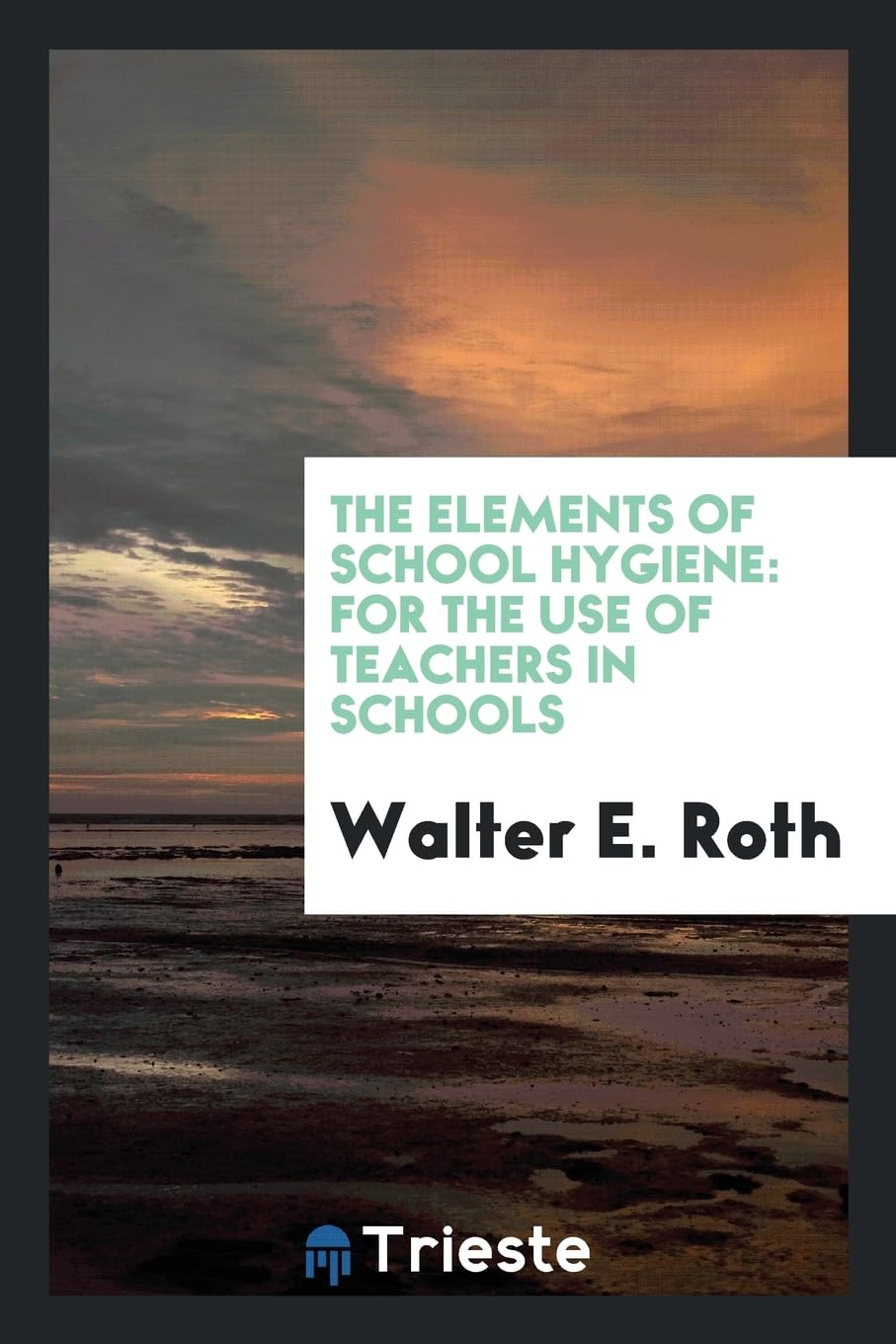 The Elements of School Hygiene: For the Use of Teachers in Schools Non-fiction