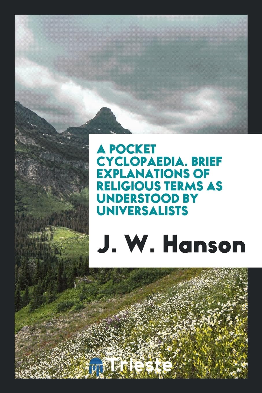 A Pocket Cyclopaedia: Brief Explanations of Religious Terms as Understood by Universalists Politics & History