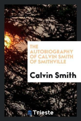 The Autobiography of Calvin Smith of Smithville Politics & History
