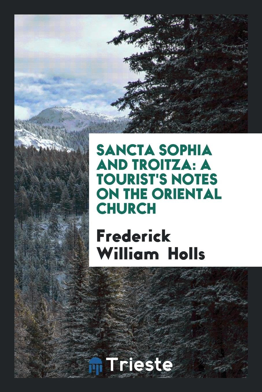 Sancta Sophia and Troitza: A Tourist's Notes on the Oriental Church Politics & History