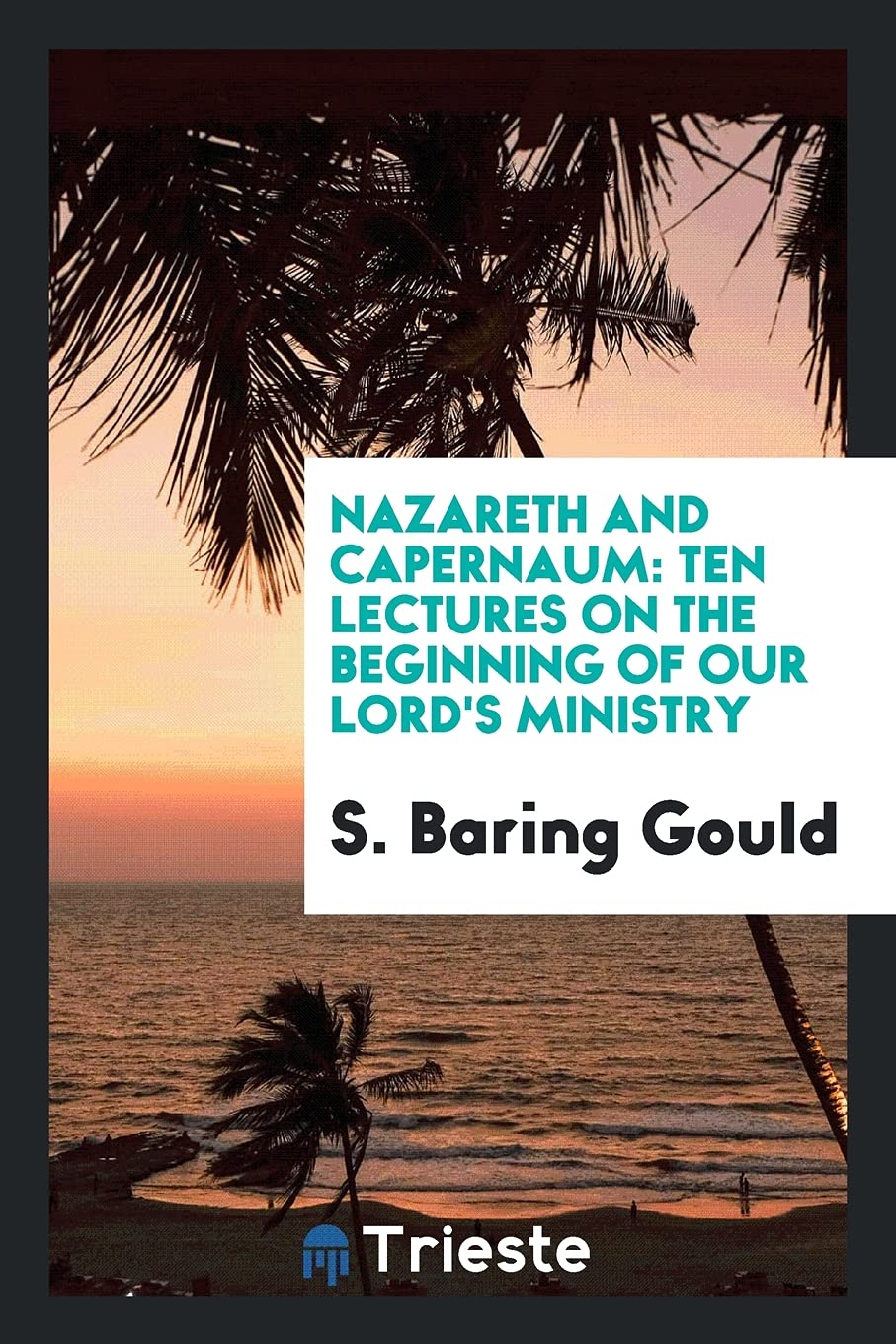 Nazareth and Capernaum: Ten Lectures on the Beginning of Our Lord's Ministry Politics & History