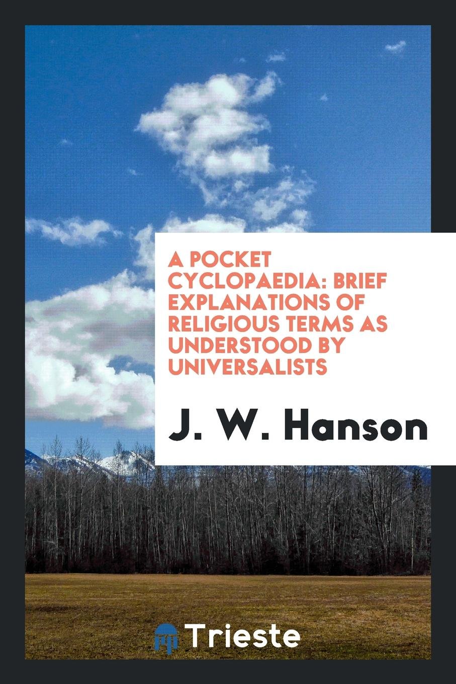 A Pocket Cyclopaedia: Brief Explanations of Religious Terms as Understood by Universalists Politics & History
