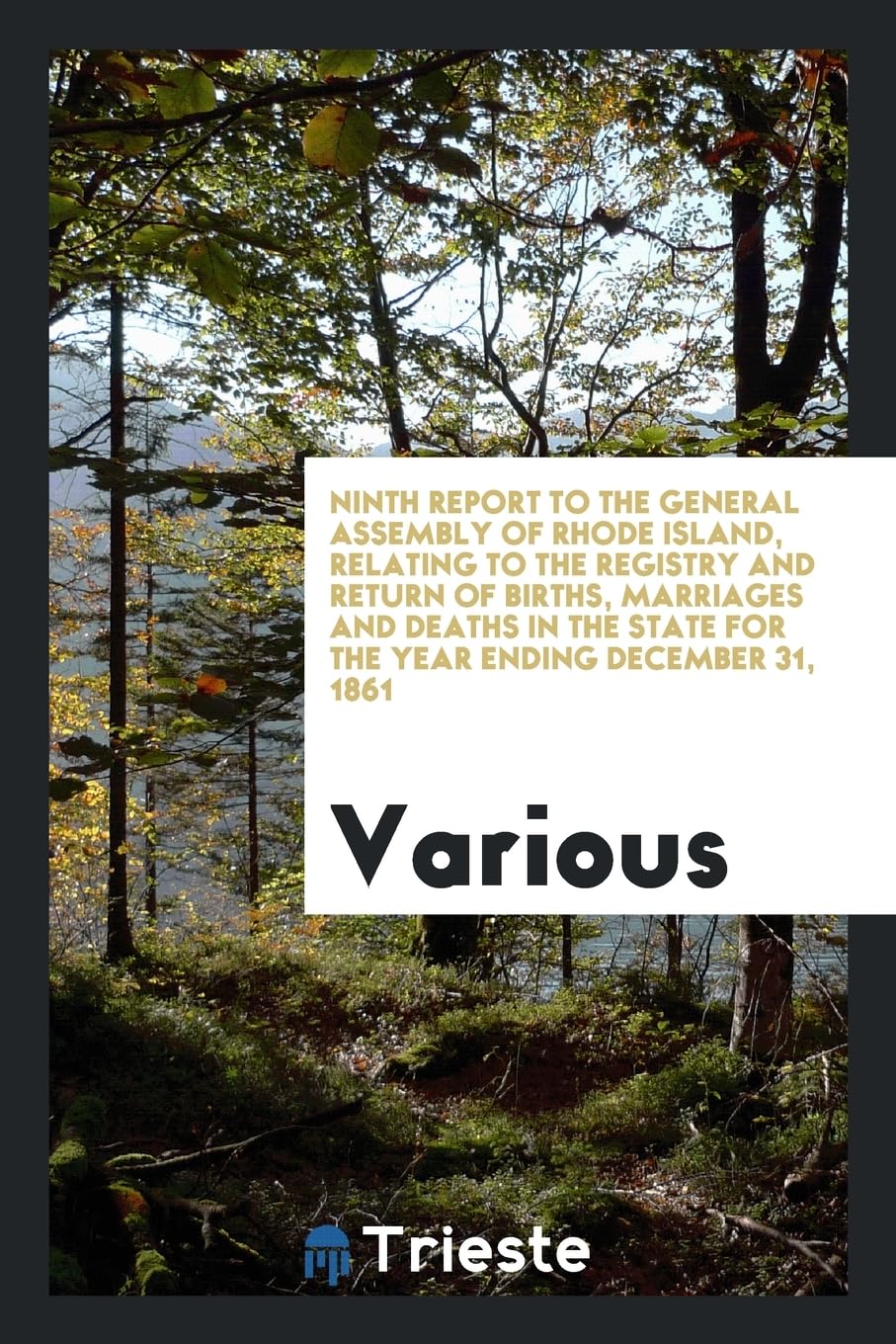 Ninth Report to the General Assembly of Rhode Island, Relating to the Registry and Return of Births, Marriages and Deaths in the State for the Year Ending December 31, 1861 Books