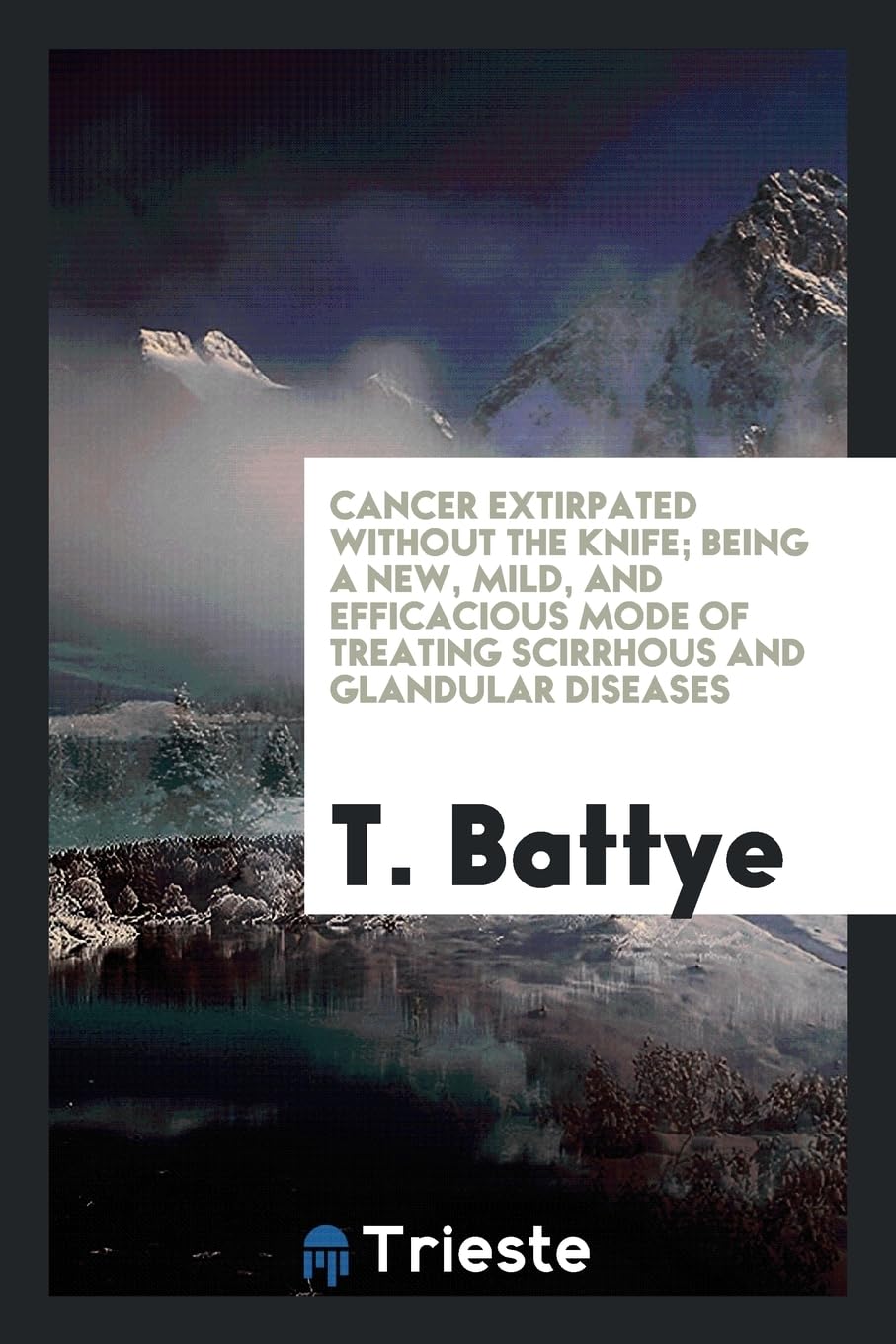 Cancer Extirpated Without the Knife; Being a New, Mild, and Efficacious Mode of Treating Scirrhous and Glandular Diseases Books