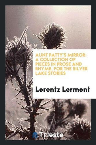 Aunt Patty's Mirror: A Collection of Pieces in Prose and Rhyme, for the Silver Lake Stories Politics & History