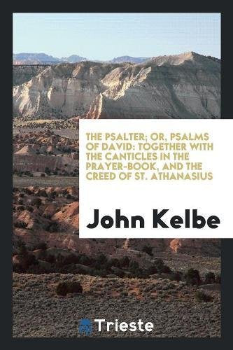 The Psalter; Or, Psalms of David: Together with the Canticles in the Prayer-Book, and the Creed of St. Athanasius Books