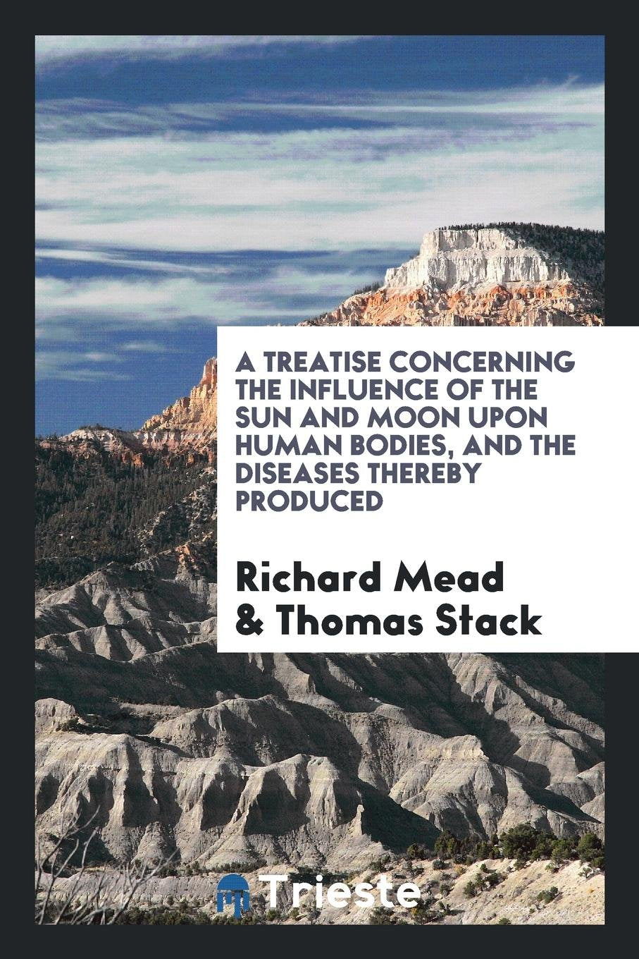 A Treatise Concerning the Influence of the Sun and Moon Upon Human Bodies ... Medicine