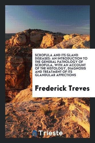 Scrofula and Its Gland Diseases: An Introduction to the General Pathology of Scrofula, with an Account of the Histology, Diagnosis and Treatment of It Medicine