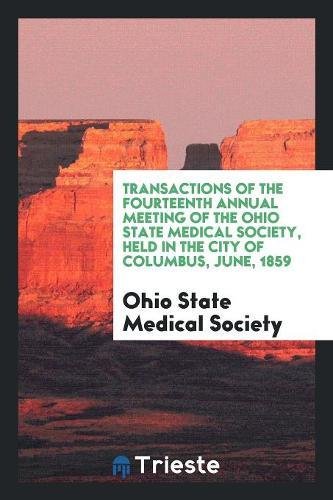 Transactions of the Fourteenth Annual Meeting of the Ohio State Medical Society, Held in the City of Columbus, June, 1859 Books