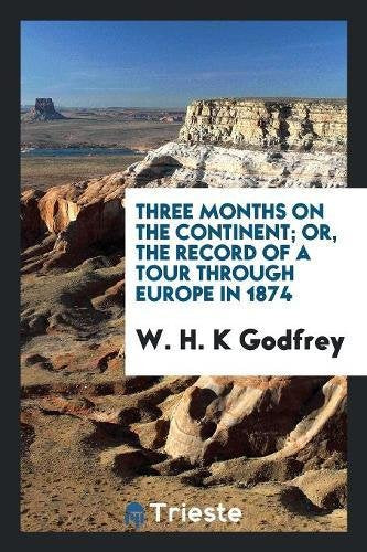Three Months on the Continent; Or, the Record of a Tour Through Europe in 1874 Social Sciences