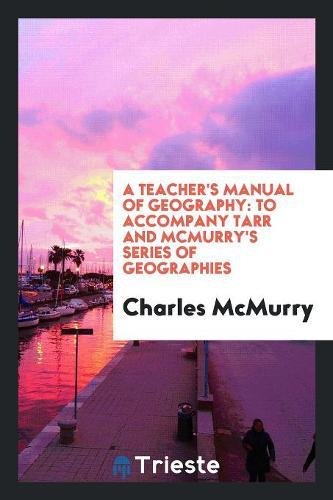 A Teacher's Manual of Geography: To Accompany Tarr and McMurry's Series of Geographies Books